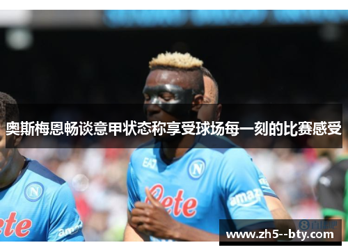 奥斯梅恩畅谈意甲状态称享受球场每一刻的比赛感受
