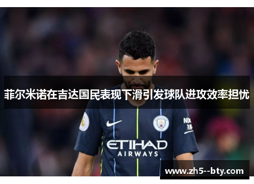 菲尔米诺在吉达国民表现下滑引发球队进攻效率担忧