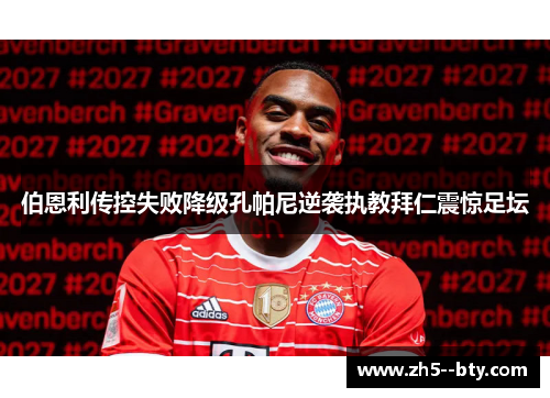伯恩利传控失败降级孔帕尼逆袭执教拜仁震惊足坛
