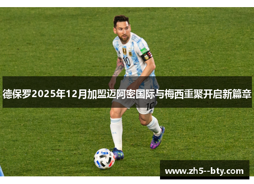 德保罗2025年12月加盟迈阿密国际与梅西重聚开启新篇章