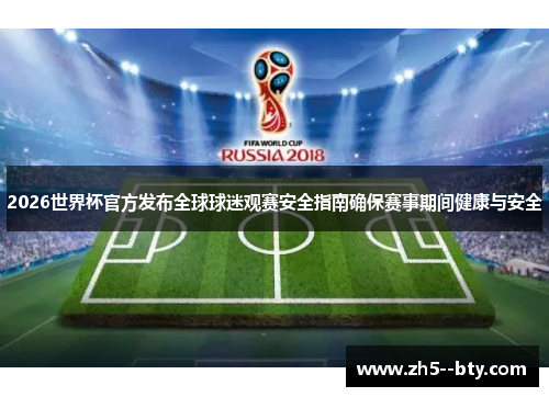 2026世界杯官方发布全球球迷观赛安全指南确保赛事期间健康与安全 2026世界杯官方发布全球球迷观赛安全指南确保赛事期间健康与安全