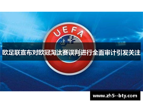欧足联宣布对欧冠淘汰赛误判进行全面审计引发关注 欧足联宣布对欧冠淘汰赛误判进行全面审计引发关注